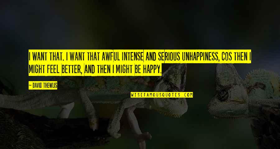 I Want Happiness Quotes By David Thewlis: I want that. I want that awful intense