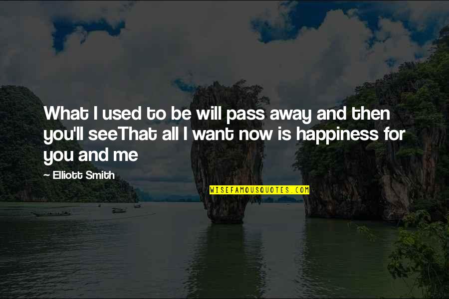 I Want Happiness Quotes By Elliott Smith: What I used to be will pass away