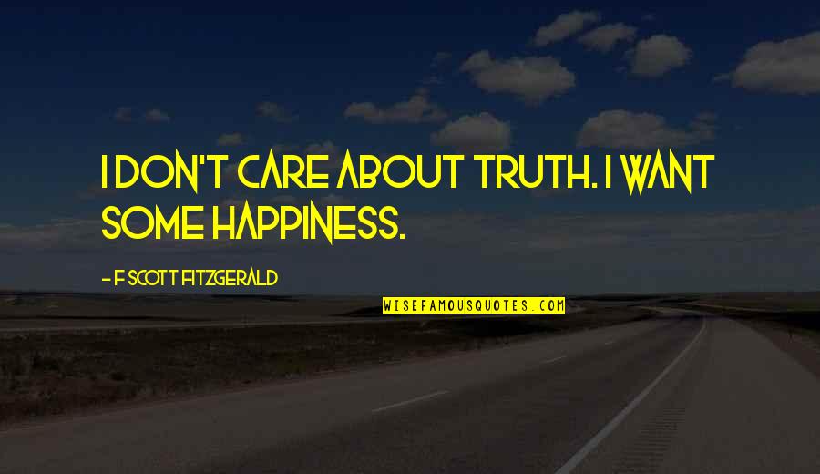 I Want Happiness Quotes By F Scott Fitzgerald: I don't care about truth. I want some