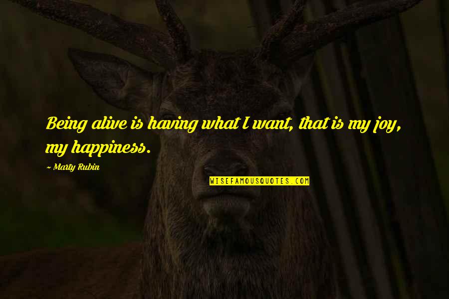 I Want Happiness Quotes By Marty Rubin: Being alive is having what I want, that