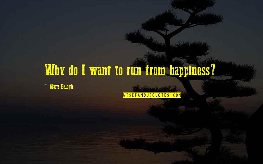I Want Happiness Quotes By Mary Balogh: Why do I want to run from happiness?