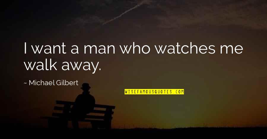 I Want Happiness Quotes By Michael Gilbert: I want a man who watches me walk