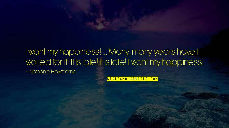 I Want Happiness Quotes By Nathaniel Hawthorne: I want my happiness! ... Many, many years