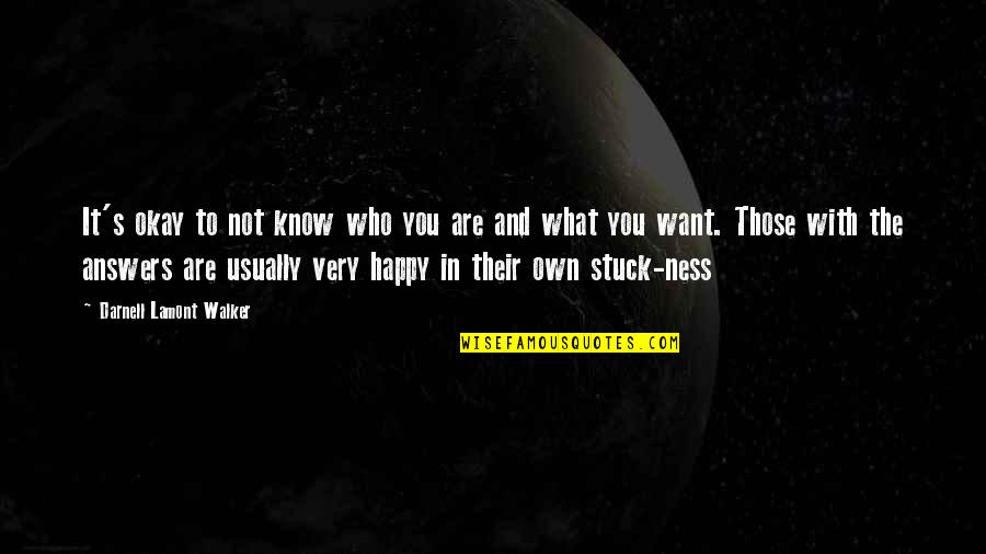 I Want Happy Life Quotes By Darnell Lamont Walker: It's okay to not know who you are I Want Happy Life Quotes By Darnell Lamont Walker: It's okay to not know who you are