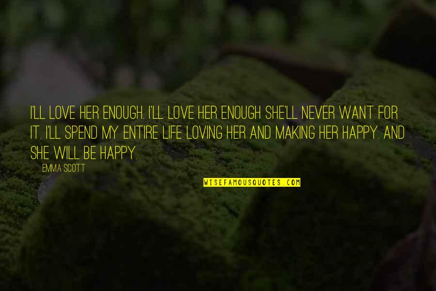 I Want Happy Life Quotes By Emma Scott: I'll love her enough. I'll love her enough I Want Happy Life Quotes By Emma Scott: I'll love her enough. I'll love her enough