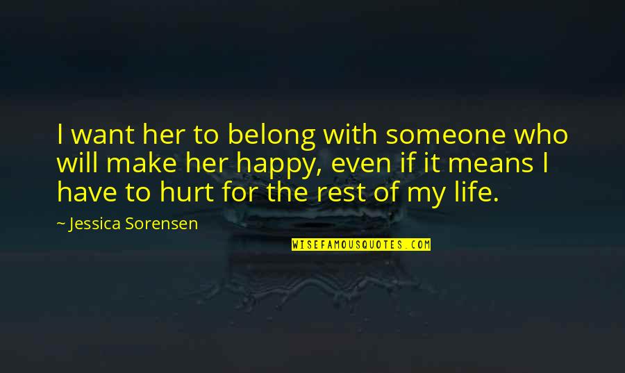 I Want Happy Life Quotes By Jessica Sorensen: I want her to belong with someone who I Want Happy Life Quotes By Jessica Sorensen: I want her to belong with someone who