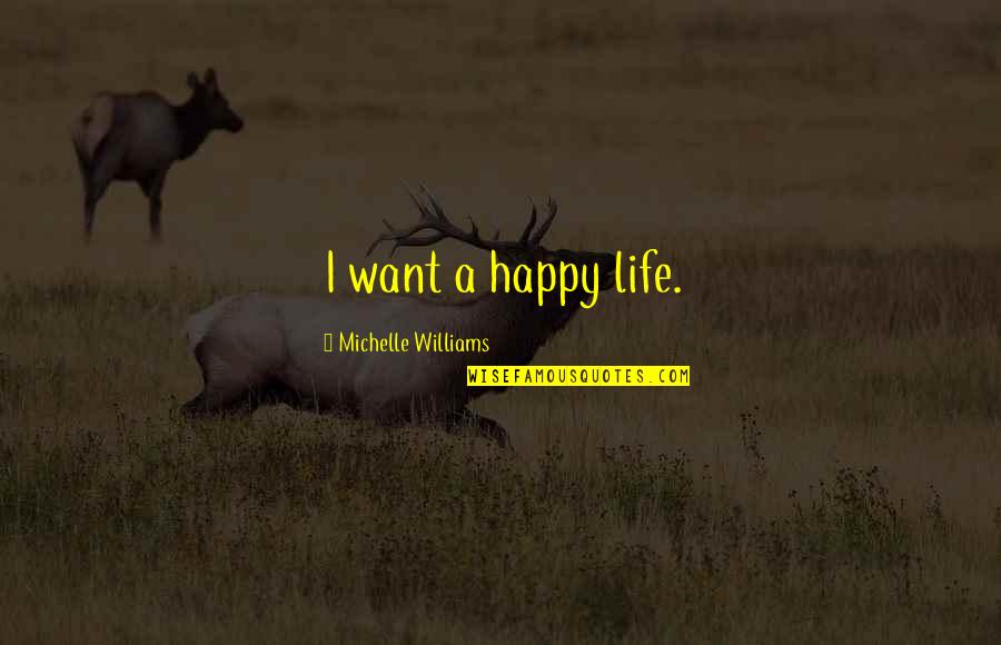 I Want Happy Life Quotes By Michelle Williams: I want a happy life. I Want Happy Life Quotes By Michelle Williams: I want a happy life.