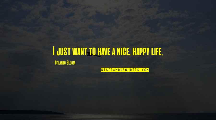 I Want Happy Life Quotes By Orlando Bloom: I just want to have a nice, happy I Want Happy Life Quotes By Orlando Bloom: I just want to have a nice, happy