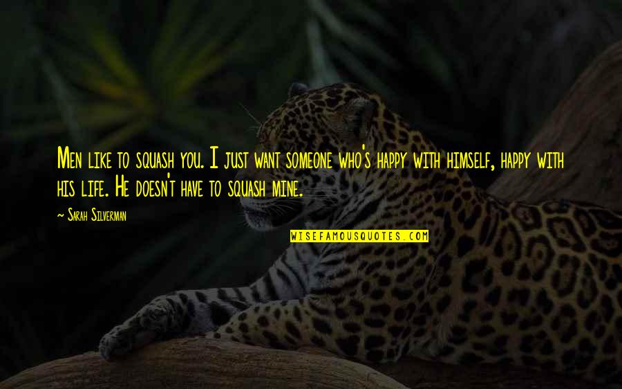 I Want Happy Life Quotes By Sarah Silverman: Men like to squash you. I just want I Want Happy Life Quotes By Sarah Silverman: Men like to squash you. I just want