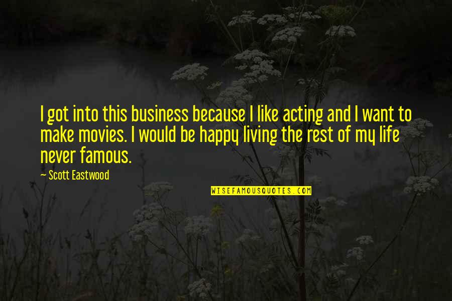 I Want Happy Life Quotes By Scott Eastwood: I got into this business because I like I Want Happy Life Quotes By Scott Eastwood: I got into this business because I like