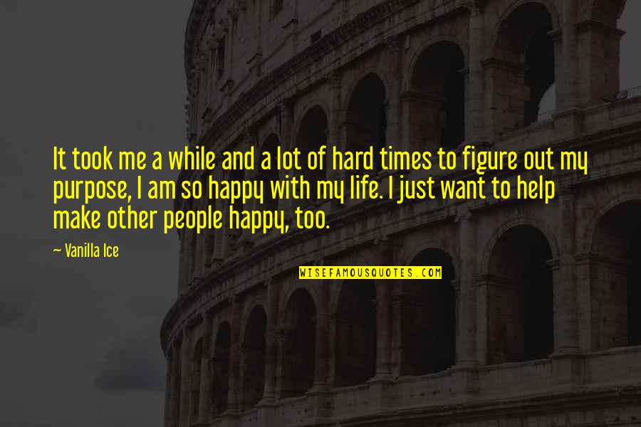 I Want Happy Life Quotes By Vanilla Ice: It took me a while and a lot I Want Happy Life Quotes By Vanilla Ice: It took me a while and a lot