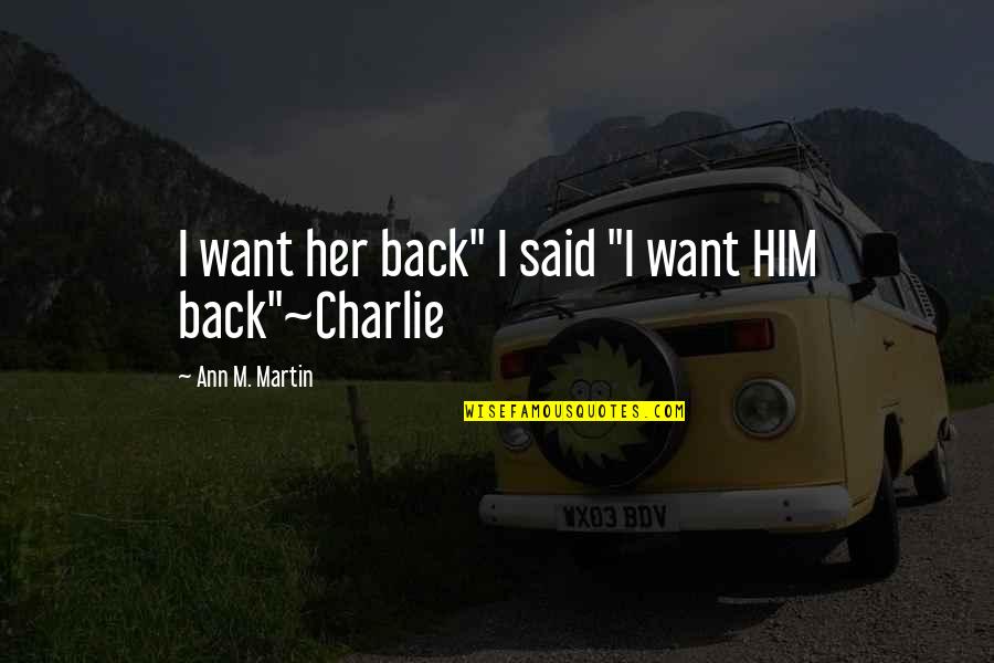 I Want Her Back Quotes By Ann M. Martin: I want her back" I said "I want I Want Her Back Quotes By Ann M. Martin: I want her back" I said "I want