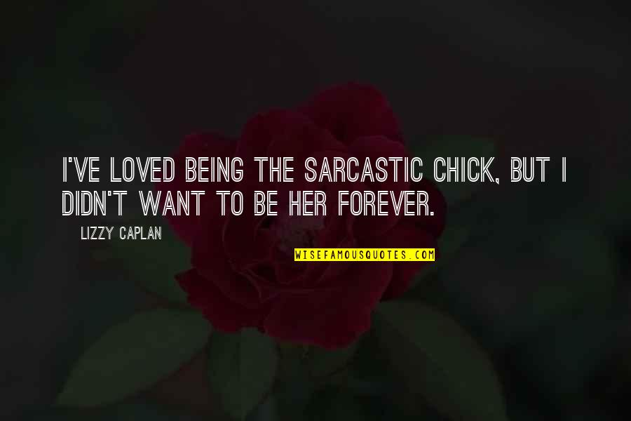 I Want Her Forever Quotes By Lizzy Caplan: I've loved being the sarcastic chick, but I