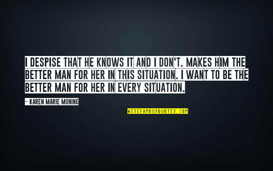 I Want Her Quotes By Karen Marie Moning: I despise that he knows it and I