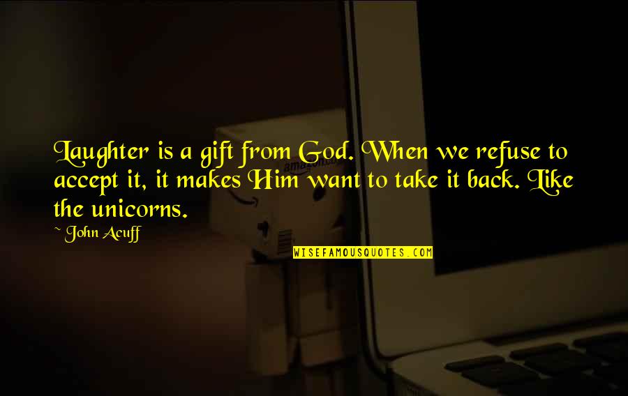I Want Him Back Quotes By John Acuff: Laughter is a gift from God. When we
