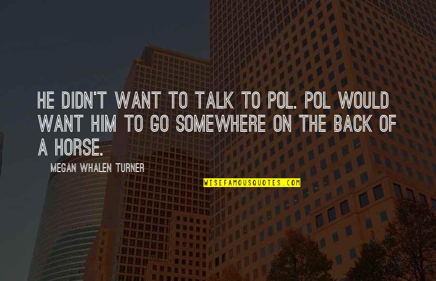 I Want Him Back Quotes By Megan Whalen Turner: He didn't want to talk to Pol. Pol