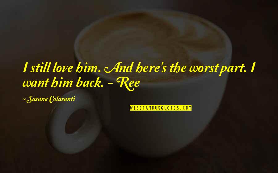 I Want Him Back Quotes By Susane Colasanti: I still love him. And here's the worst