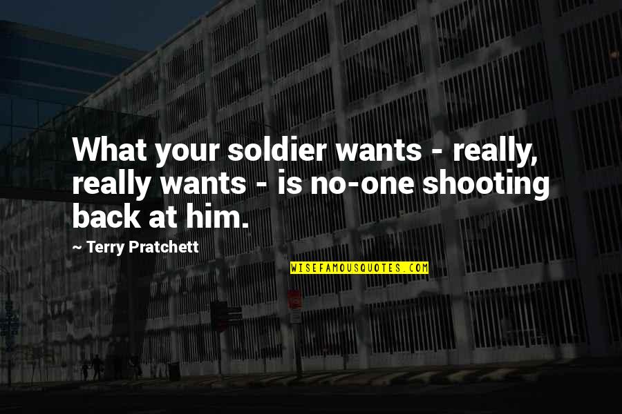 I Want Him Back Quotes By Terry Pratchett: What your soldier wants - really, really wants
