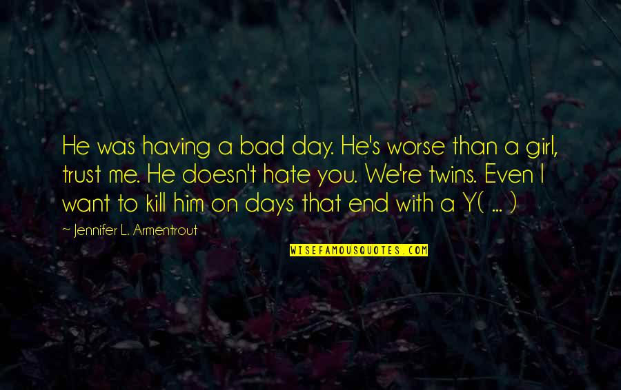 I Want Him But He Doesn't Want Me Quotes By Jennifer L. Armentrout: He was having a bad day. He's worse