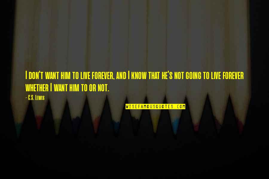 I Want Him Quotes By C.S. Lewis: I don't want him to live forever, and