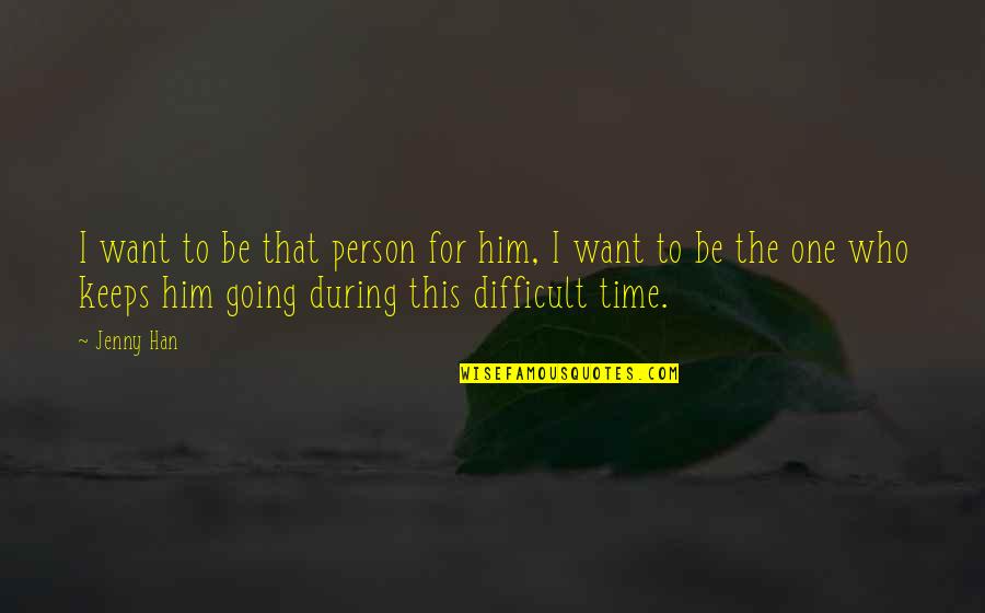 I Want Him Quotes By Jenny Han: I want to be that person for him,
