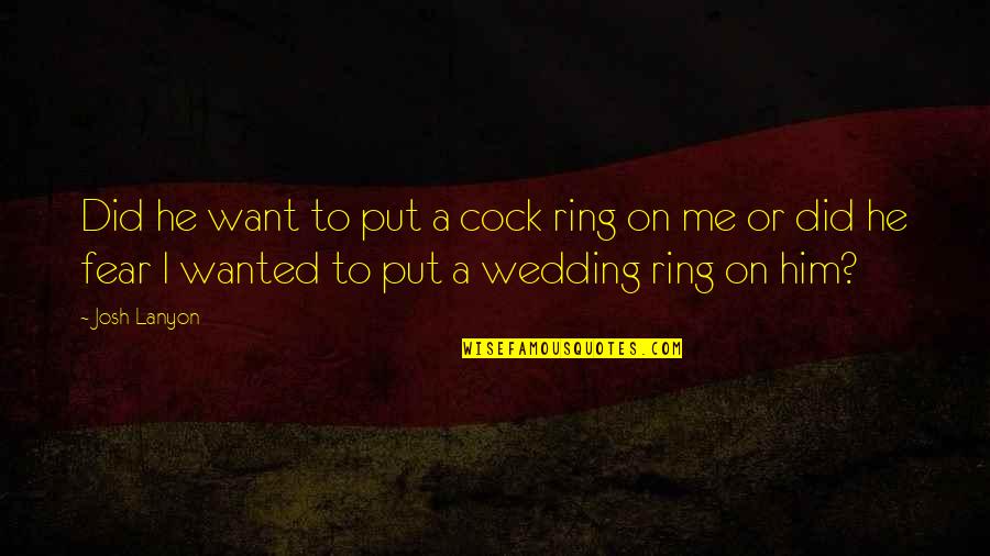 I Want Him Quotes By Josh Lanyon: Did he want to put a cock ring