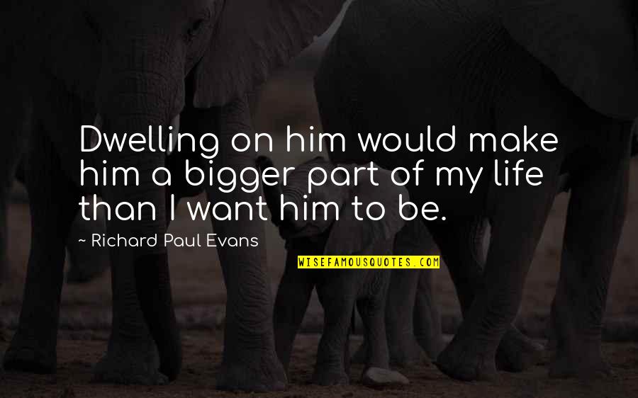 I Want Him Quotes By Richard Paul Evans: Dwelling on him would make him a bigger