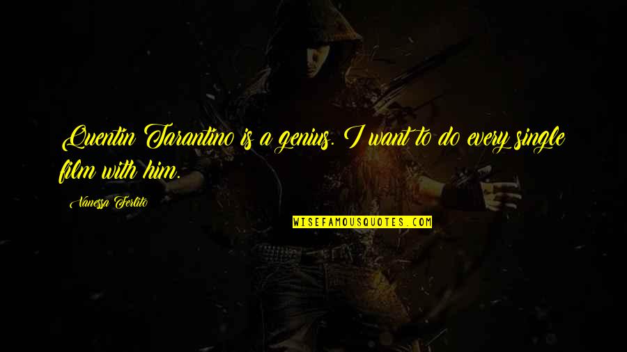 I Want Him Quotes By Vanessa Ferlito: Quentin Tarantino is a genius. I want to