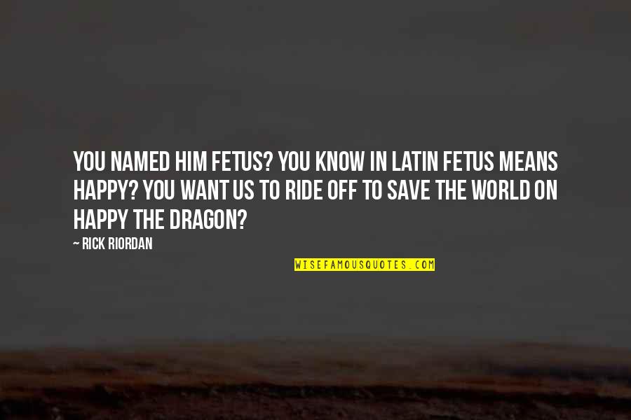 I Want Him To Be Happy Quotes By Rick Riordan: You named him Fetus? You know in Latin