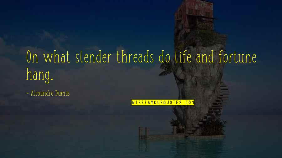 I Want Him To Kiss Me Quotes By Alexandre Dumas: On what slender threads do life and fortune I Want Him To Kiss Me Quotes By Alexandre Dumas: On what slender threads do life and fortune