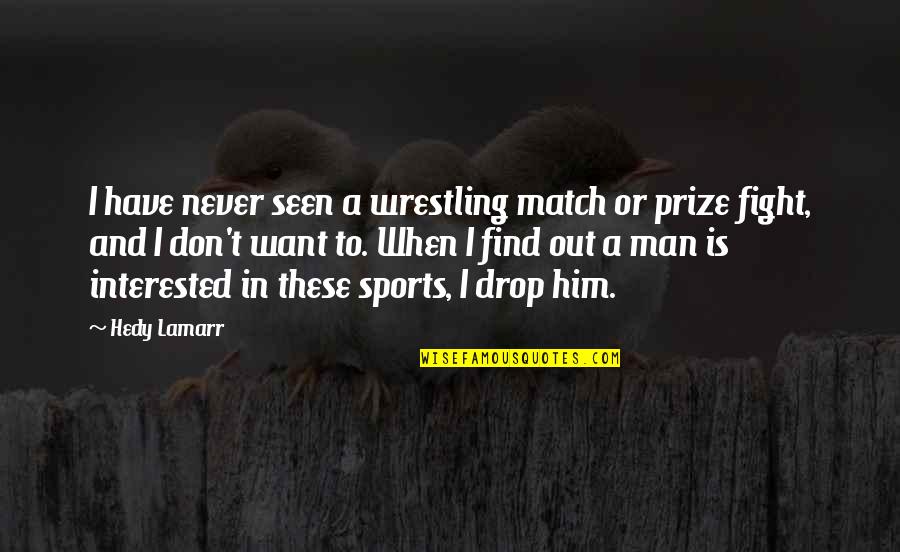 I Want Him To Quotes By Hedy Lamarr: I have never seen a wrestling match or