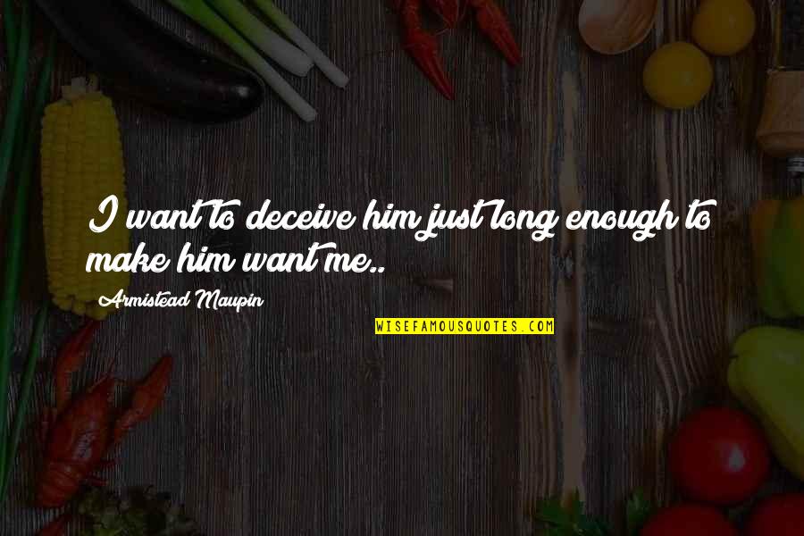 I Want Him To Want Me Quotes By Armistead Maupin: I want to deceive him just long enough