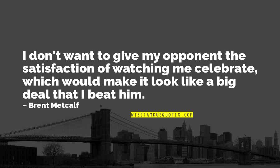 I Want Him To Want Me Quotes By Brent Metcalf: I don't want to give my opponent the