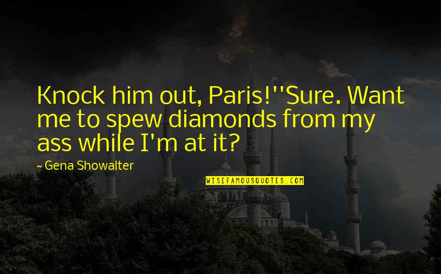 I Want Him To Want Me Quotes By Gena Showalter: Knock him out, Paris!''Sure. Want me to spew