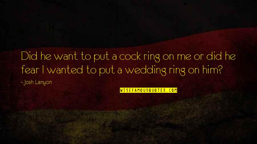 I Want Him To Want Me Quotes By Josh Lanyon: Did he want to put a cock ring