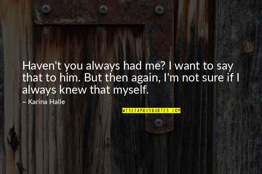 I Want Him To Want Me Quotes By Karina Halle: Haven't you always had me? I want to