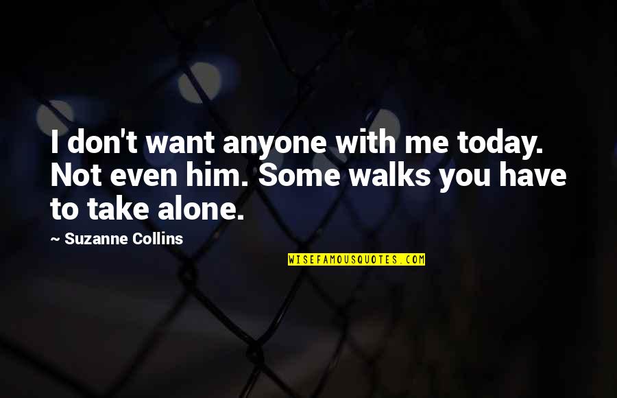 I Want Him To Want Me Quotes By Suzanne Collins: I don't want anyone with me today. Not