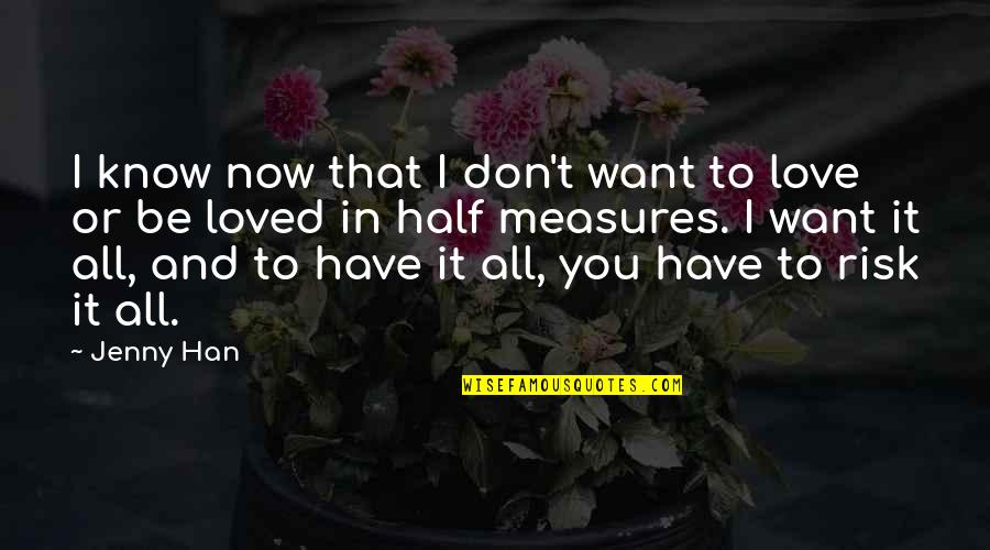 I Want It All Love Quotes By Jenny Han: I know now that I don't want to