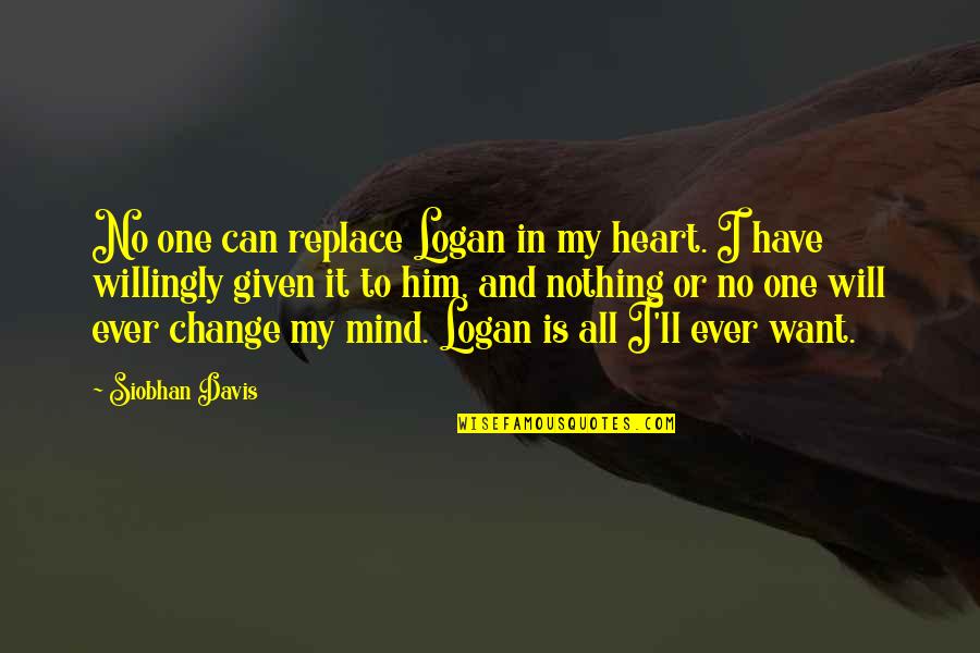 I Want It All Love Quotes By Siobhan Davis: No one can replace Logan in my heart.