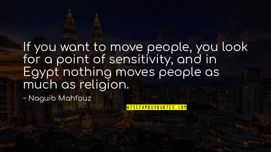 I Want It All Or Nothing At All Quotes By Naguib Mahfouz: If you want to move people, you look