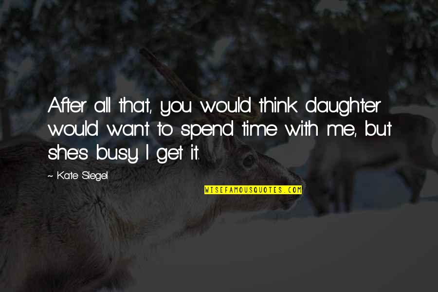 I Want It All With You Quotes By Kate Siegel: After all that, you would think daughter would