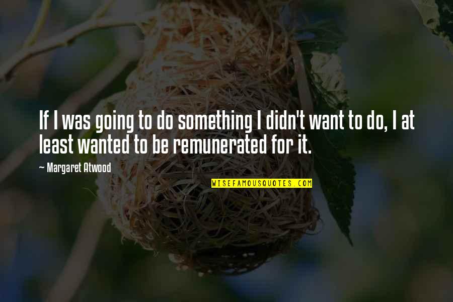 I Want It Quotes By Margaret Atwood: If I was going to do something I