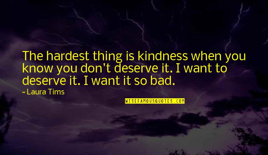 I Want It So Bad Quotes By Laura Tims: The hardest thing is kindness when you know