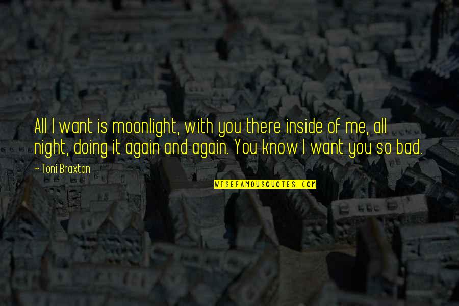 I Want It So Bad Quotes By Toni Braxton: All I want is moonlight, with you there