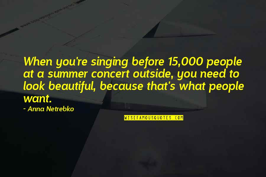 I Want It To Be Summer Quotes By Anna Netrebko: When you're singing before 15,000 people at a