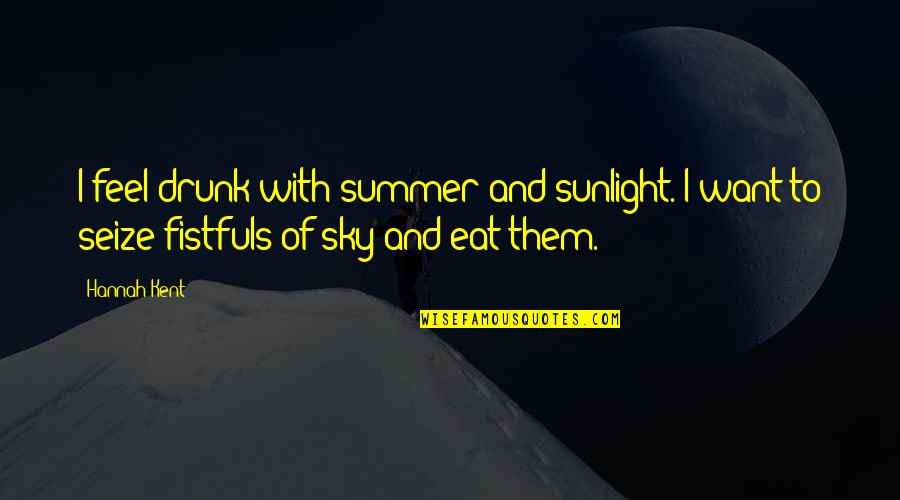 I Want It To Be Summer Quotes By Hannah Kent: I feel drunk with summer and sunlight. I