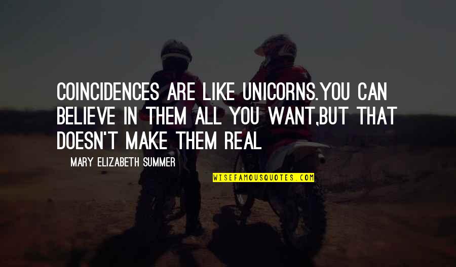 I Want It To Be Summer Quotes By Mary Elizabeth Summer: Coincidences are like unicorns.you can believe in them