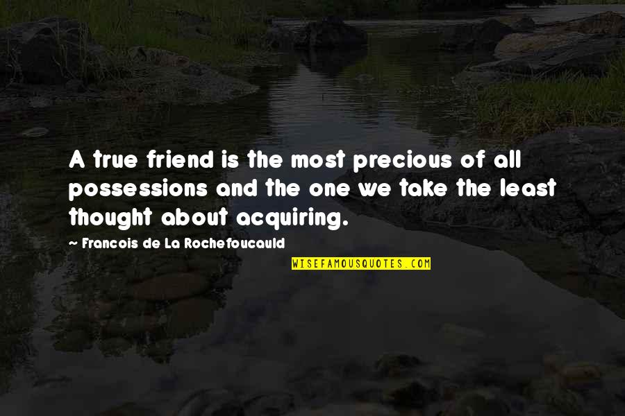 I Want Live Alone Quotes By Francois De La Rochefoucauld: A true friend is the most precious of