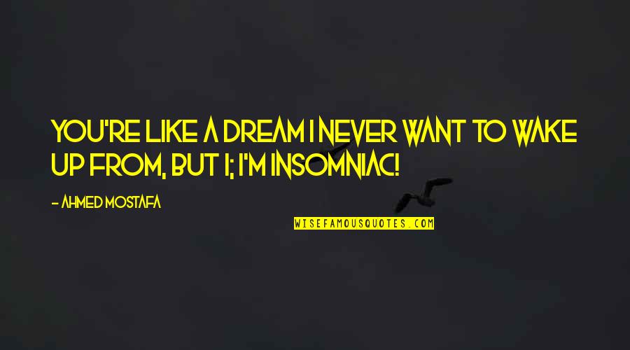 I Want Love Like Quotes By Ahmed Mostafa: You're like a dream I never want to