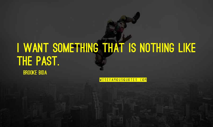 I Want Love Like Quotes By Brooke Bida: I want something that is nothing like the I Want Love Like Quotes By Brooke Bida: I want something that is nothing like the